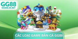 Các Loại Game Bắn Cá GG88