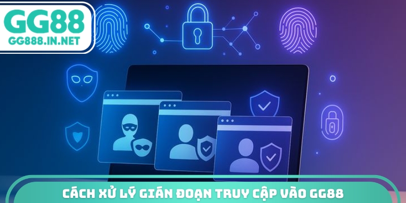 Cách xử lý gián đoạn truy cập vào GG88