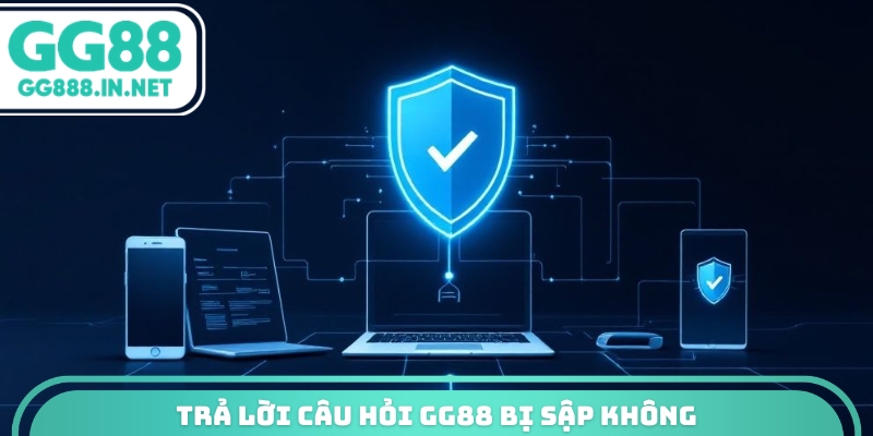 Trả lời câu hỏi GG88 bị sập không